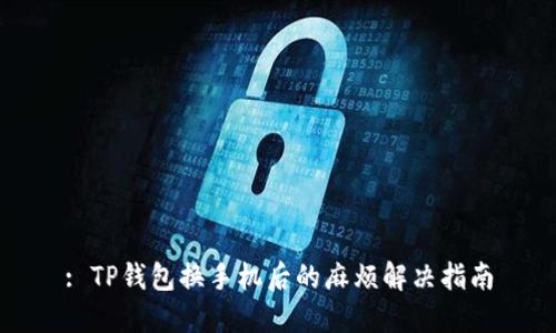 : TP钱包换手机后的麻烦解决指南