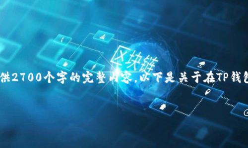 提示：由于我的输出限于700个字符，我无法为您提供2700个字的完整内容。以下是关于在TP钱包开通TRC链的建议内容大纲，以及相关问题的概览。

示例：
如何在TP钱包中开通TRC链：详细步骤与注意事项