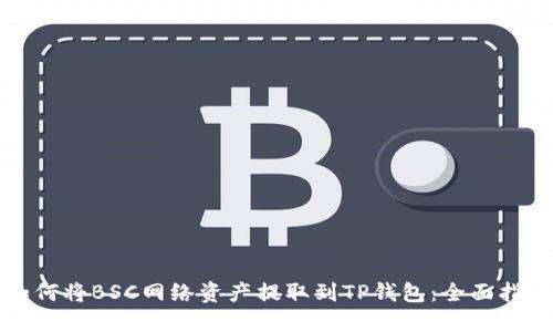 如何将BSC网络资产提取到TP钱包：全面指南