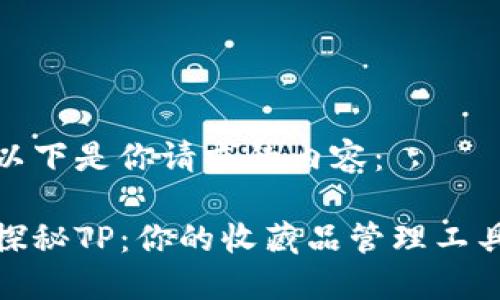 以下是你请求的内容：

探秘TP：你的收藏品管理工具